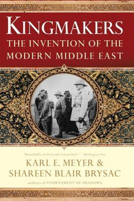 Kingmakers: The Invention of the Modern Middle East by Brysac, Shareen Blair