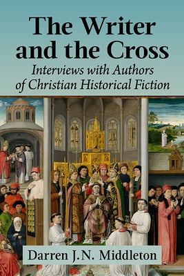 The Writer and the Cross: Interviews with Authors of Christian Historical Fiction by Middleton, Darren J. N.