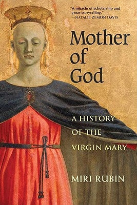 Mother of God: A History of the Virgin Mary by Rubin, Miri