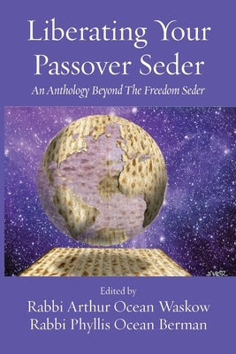 Liberating Your Passover Seder: An Anthology Beyond The Freedom Seder by Waskow, Rabbi Arthur O.