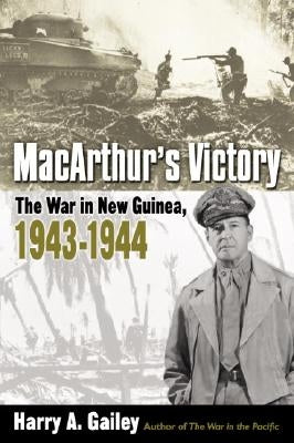 Macarthur's Victory: The War in New Guinea, 1943-1944 by Gailey, Harry