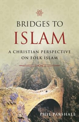 Bridges to Islam: A Christian Perspective on Folk Islam by Parshall, Phil
