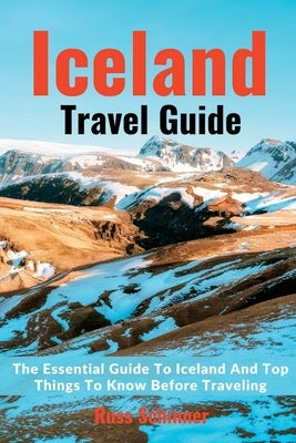 Iceland Travel Guide 2023: The Essential Guide To Iceland And Top Things To Know Before Traveling by Schinner, Russ