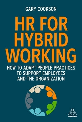 HR for Hybrid Working: How to Adapt People Practices to Support Employees and the Organization by Cookson, Gary