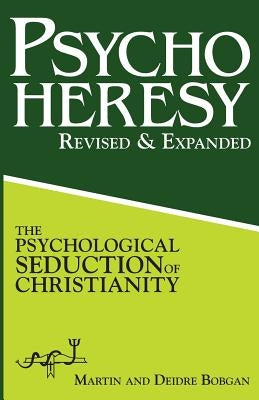 PsychoHeresy: The Psychological Seduction of Christianity by Bobgan, Deidre