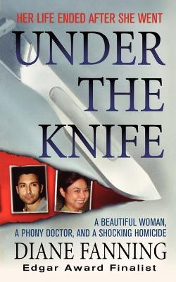 Under the Knife: A Beautiful Woman, a Phony Doctor, and a Shocking Homicide by Fanning, Diane