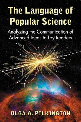 The Language of Popular Science: Analyzing the Communication of Advanced Ideas to Lay Readers by Pilkington, Olga A.