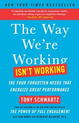 The Way We're Working Isn't Working: The Four Forgotten Needs That Energize Great Performance by Schwartz, Tony