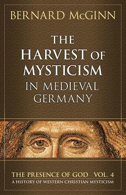 The Harvest of Mysticism in Medieval Germany (1300-1500) by McGinn, Bernard