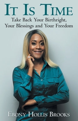 It Is Time: Take Back Your Birthright, Your Blessings and Your Freedom by Brooks, Ebony Hollis