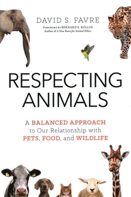 Respecting Animals: A Balanced Approach to Our Relationship with Pets, Food, and Wildlife by Favre, David S.