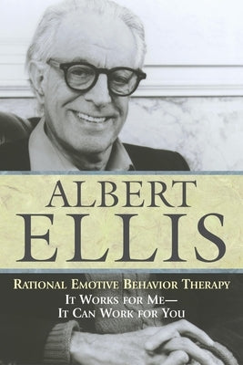 Rational Emotive Behaviour Therapy: It Works for Me--It Can Work for You by Ellis, Albert