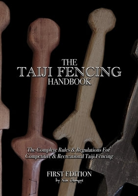 The Taiji Fencing Handbook: Rules & Regulations for Fencing with Tai Chi & Kung Fu Sword Styles by Xia, Chongyi