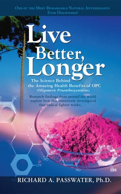 Live Better, Longer: The Science Behind the Amazing Health Benefits of Opc by Passwater, Richard A.