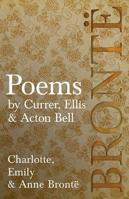 Poems - by Currer, Ellis & Acton Bell; Including Introductory Essays by Virginia Woolf and Charlotte Brontë by Bront&#235;, Charlotte