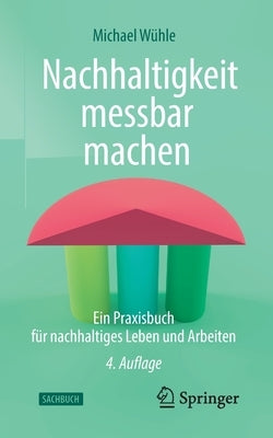 Nachhaltigkeit Messbar Machen: Ein Praxisbuch Für Nachhaltiges Leben Und Arbeiten by W&#252;hle, Michael