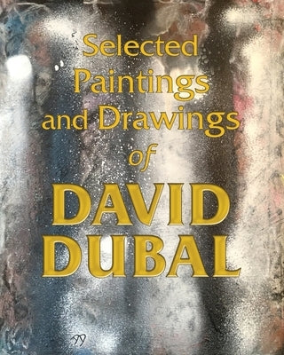 Selected Paintings and Drawings of David Dubal by Dubal, David