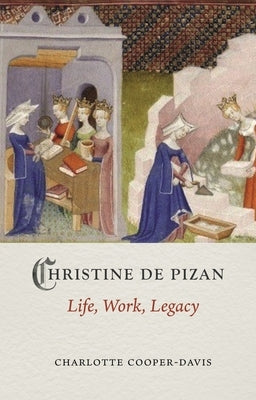 Christine de Pizan: Life, Work, Legacy by Cooper-Davis, Charlotte