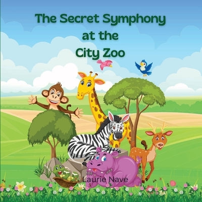 The Secret Symphony at the City Zoo by Nave, Laurie
