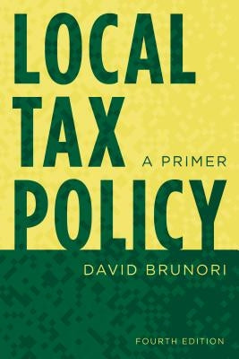 Local Tax Policy: A Primer, Fourth Edition by Brunori, David