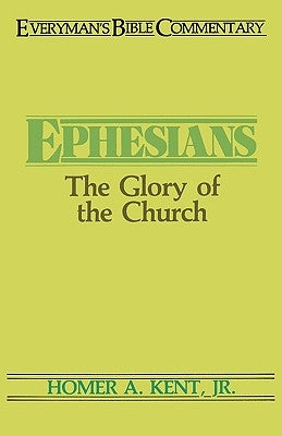 Ephesians- Everyman's Bible Commentary: The Glory of the Church by Kent Jr, Homer