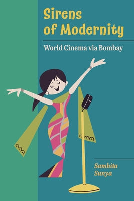 Sirens of Modernity: World Cinema Via Bombay Volume 3 by Sunya, Samhita