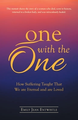 One with the One: How Suffering Taught That We Are Eternal and Are Loved by Entwistle, Emily Jean
