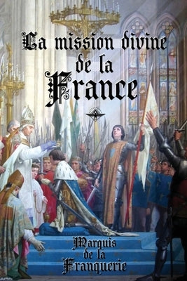 La mission divine de la France by De La Franquerie, Marquis