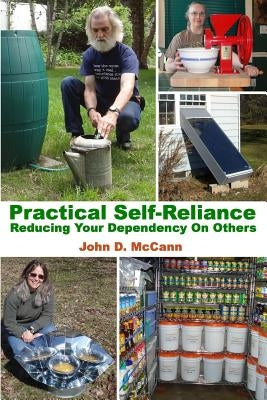 Practical Self-Reliance - Reducing Your Dependency On Others by McCann, John D.