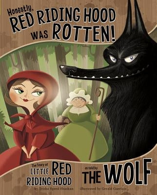 Honestly, Red Riding Hood Was Rotten!: The Story of Little Red Riding Hood as Told by the Wolf by Speed Shaskan, Trisha