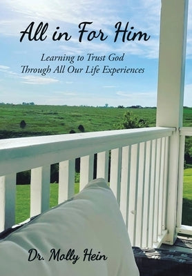 All in for Him: Learning to Trust God Through All Our Life Experiences by Hein, Molly