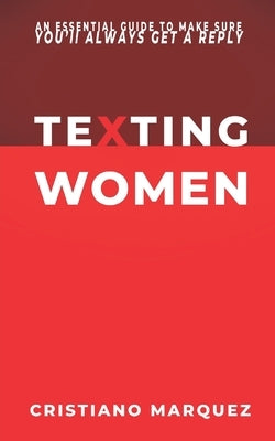 Texting Women: How to Text a Girl? What to Text a Girl? An Essential Guide to Make Sure You'll Always Get a Reply - MINDSET - SKILLS by Marquez, Cristiano