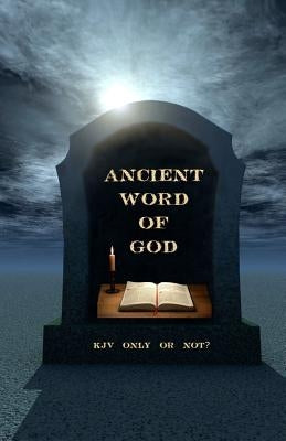 Ancient Word of God: KJV Only or Not? by Johnson Th D., Ken