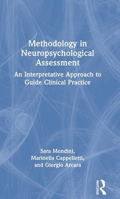 Methodology in Neuropsychological Assessment: An Interpretative Approach to Guide Clinical Practice by Mondini, Sara