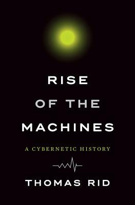 Rise of the Machines: A Cybernetic History by Rid, Thomas