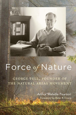 Force of Nature: George Fell, Founder of the Natural Areas Movement by Pearson, Arthur Melville