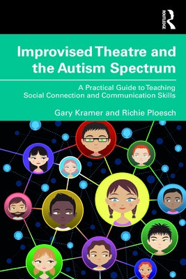 Improvised Theatre and the Autism Spectrum: A Practical Guide to Teaching Social Connection and Communication Skills by Kramer, Gary