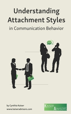 Understanding Attachment Styles in Communication Behavior by Kaiser, Cynthia