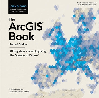 The Arcgis Book: 10 Big Ideas about Applying the Science of Where by Harder, Christian