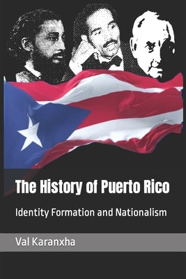 The History of Puerto Rico: Identity Formation and Nationalism by Karanxha, Val