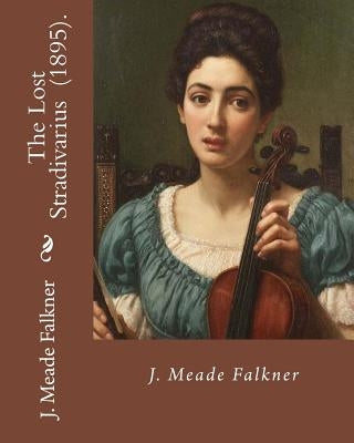 The Lost Stradivarius (1895). By J.(John) Meade Falkner: The Lost Stradivarius (1895), by J. Meade Falkner, is a short novel of ghosts and the evil th by Falkner, J. Meade