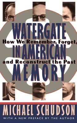 Watergate in American Memory: Private Struggles in a Political World by Schudson, Michael