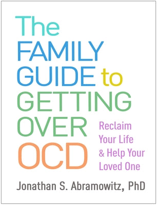 The Family Guide to Getting Over Ocd: Reclaim Your Life and Help Your Loved One by Abramowitz, Jonathan S.