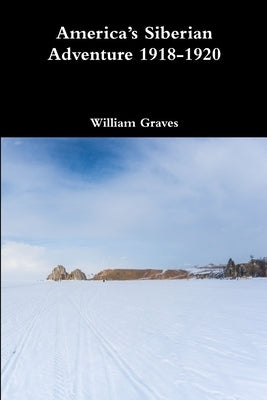 America's Siberian Adventure 1918-1920 by Graves, William