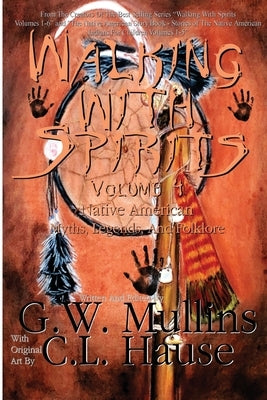 Walking With Spirits Volume 4 Native American Myths, Legends, And Folklore by Mullins, G. W.