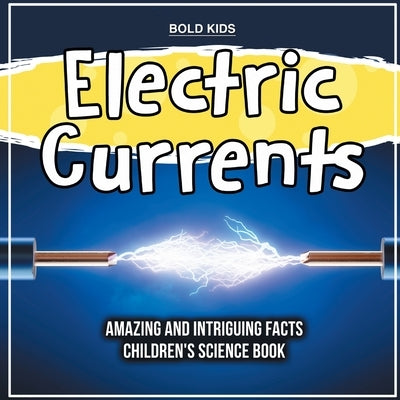 Electric Currents Amazing And Intriguing Facts Children's Science Book by Kids, Bold