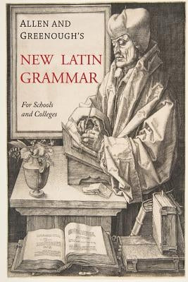 Allen and Greenough's New Latin Grammar by Greenough, James B.