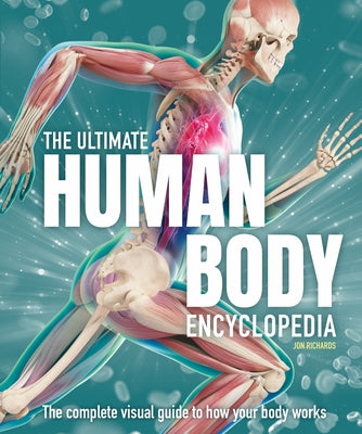 The Ultimate Human Body Encyclopedia: The Complete Visual Guide by Richards, Jon