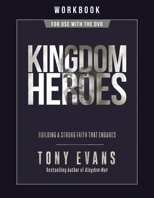 Kingdom Heroes Workbook: Building a Strong Faith That Endures by Evans, Tony