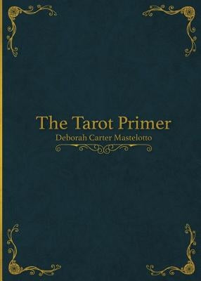 The Tarot Primer by Mastelotto, Deborah Carter